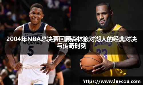 2004年NBA总决赛回顾森林狼对湖人的经典对决与传奇时刻